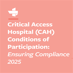 2025 Critical Access Hospital Conditions of Participation: Ensuring Compliance (9 Parts)